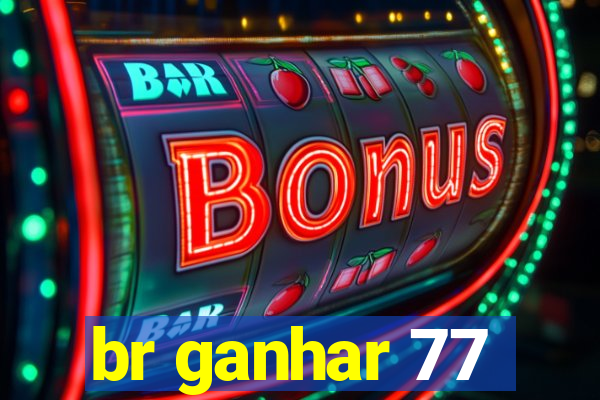 br ganhar 77